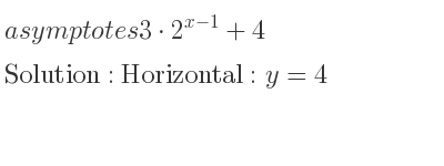 The asymptotes of 3*2^{x-1}+4 is Horizontal: y=4